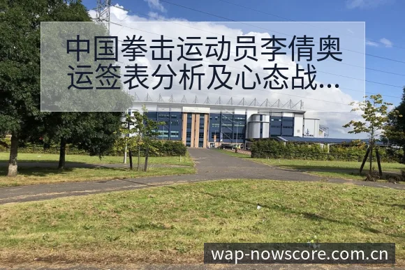 中国拳击运动员李倩奥运签表分析及心态战术变化风险点解读 - 捷报比分